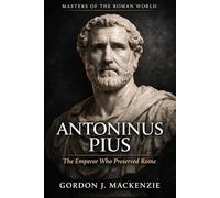 Antoninus Pius: The Emperor Who Preserved Rome (Masters of the Roman World)