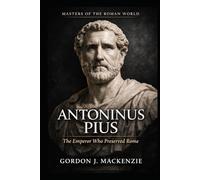 Antoninus Pius: The Emperor Who Preserved Rome (Masters of the Roman World)