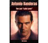 Antonio Banderas - The Last “Latin Lover”: Independent Biography
