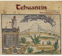 Antonio Barberena - Tehuantin, Música en tiempos de Moctezuma y Cortés