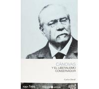 Antonio Cánovas y el liberalismo conservador (BIOGRAFIAS POLITICAS)