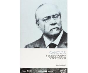 Antonio Cánovas y el liberalismo conservador (BIOGRAFIAS POLITICAS)