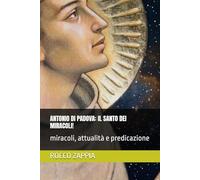 ANTONIO DI PADOVA: IL SANTO DEI MIRACOLI!: miracoli, attualità e predicazione (AUTOBIOGRAFIA)