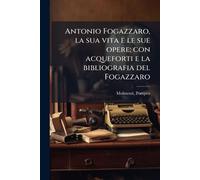 Antonio Fogazzaro, la sua vita e le sue opere; con acqueforti e la bibliografia del Fogazzaro