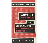 Antonio Gramsci del liberalismo al "comunismo crítico" (disenso)