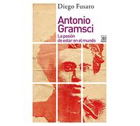 Antonio Gramsci. La pasión de estar en el mundo: 1256 (Filosofía y pensamiento)