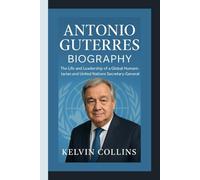 ANTONIO GUTERRES BIOGRAPHY: The Life and Leadership of a Global Humanitarian and United Nations Secretary-General