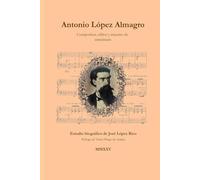 Antonio López Almagro. Compositor, editor y maestro de armónium: Estudio biográfico