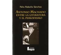 ANTONIO MACHADO ENTRE LITERATURA Y PERIODISMO: Entre La Literatura y El Periodismo: 3 (DRUIDA)