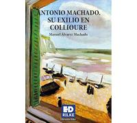 ANTONIO MACHADO. SU EXILIO EN COLLIOURE: 1 (Ediciones Rilke)