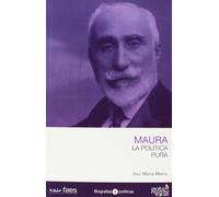 Antonio Maura. La política pura: La Politica Pura (BIOGRAFIAS POLITICAS)