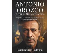 Antonio Orozco: Entre la Música y la Vida: Biografía no autorizada y análisis de una trayectoria artística