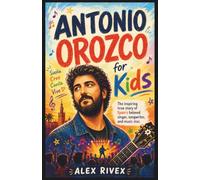 Antonio Orozco for Kids: The Inspiring True Story of Spain's Beloved Singer, Songwriter, and Music Star