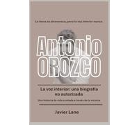 Antonio Orozco La voz interior - Una biografía no autorizada: Una historia de vida contada a través de la música