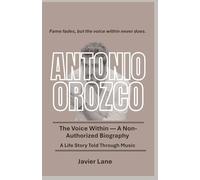 Antonio Orozco The Voice Within - A Non-Authorized Biography: A Life Story Told Through Music