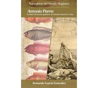 ANTONIO PARRA.: CREADOR DEL PRIMER GABINETE DE HISTORIA NATURAL EN CUBA: 1 (Naturalistas del Mundo Hispánico)