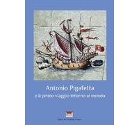 Antonio Pigafetta e il primo viaggio intorno al mondo. Ediz. italiana e spagnola