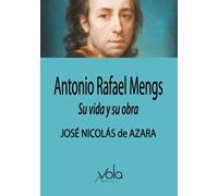 ANTONIO RAFAEL MENGS SU VIDA Y SU OBRA | Jose Nicolas De Azara
