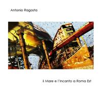 Antonio Ragosta - Il mare e l'incanto a Roma Est