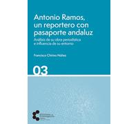 Antonio Ramos, un reportero con pasaporte andaluz: Análisis de su obra periodística e influencia de su entorno: 3 (Biblioteca de Investigación)