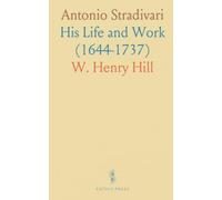 Antonio Stradivari: His Life and Work (1644-1737)
