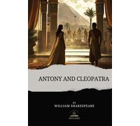 Antony and Cleopatra: Shakespeare’s original masterpiece of passion, power, and destiny.