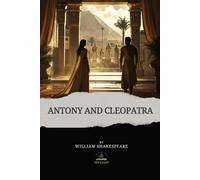 Antony and Cleopatra: Shakespeare’s original masterpiece of passion, power, and destiny.