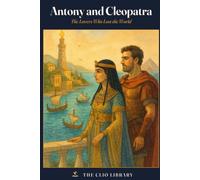 Antony and Cleopatra: The Lovers Who Lost the World (The Clio Library)