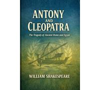 Antony and Cleopatra: The Tragedy of Ancient Rome and Egypt