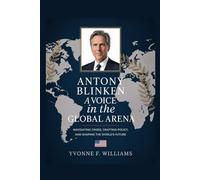 Antony Blinken: A Voice in the Global Arena: Navigating Crises, Crafting Policy, and Shaping the World's Future