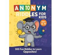 Antonym Riddles for Kids (Ages 6-9):300 Fun Riddles to Learn Opposites: A Brain-Boosting Antonym Puzzle and Vocabulary Activity Book for Kids | Fun ... Games to Build Language Skills in Grades 1-3