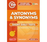 Antonyms & Synonyms - Short Daily Tests (Ultimate 11+ & SATs Success Series: Mastering Maths, English, Vocabulary & Reasoning)