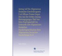 Antrag Auf Ein Allgemeines Deutsches Eisenbahngesetz Und Offener Protest Gegen Den Aus Der Dritten lesung Hervorgegangen Titel Von Dem Frachtgeschäft ... Dem Allgemeinen Deutschen Handerlstage Zu H