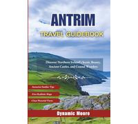 Antrim Travel Guidebook: Discover Northern Ireland’s Scenic Beauty, Ancient Castles, and Coastal Wonders