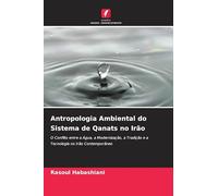 Antropologia Ambiental do Sistema de Qanats no Irão: O Conflito entre a Água, a Modernização, a Tradição e a Tecnologia no Irão Contemporâneo