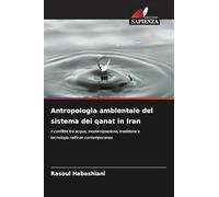 Antropologia ambientale del sistema dei qanat in Iran: Il conflitto tra acqua, modernizzazione, tradizione e tecnologia nell'Iran contemporaneo