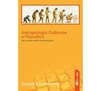 Antropologia culturale e filosofica. Dalla preistoria ai giorni nostri (Youcanprint Self-Publishing)