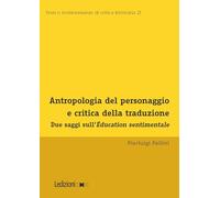 Antropologia del personaggio e critica della traduzione. Due saggi sull'Éducation sentimentale (Testi e testimonianze di critica letteraria)