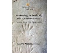 Antropologia e Territorio Il Sud Tunisino: Il deserto tunisino è la porta che si apre sulle rotte dell’immenso Sahara - Preistoria · Storia · Riti · Trasformazioni (Cultura di Frontiera)