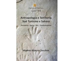 Antropologia e Territorio Il Sud Tunisino: Il deserto tunisino è la porta che si apre sulle rotte dell’immenso Sahara - Preistoria · Storia · Riti · Trasformazioni (Cultura di Frontiera)