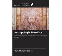 Antropología filosófica: La fenomenología del conocimiento y la concepción del mundo