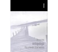 Antropología. Para Entender Al Ser Humano