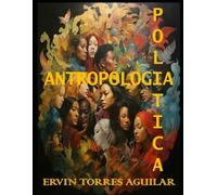 Antropología Política: Un bosquejo para reafirmar lo político (Especialidades de las Ciencias Sociales y Políticas)