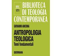 Antropologia teologica. Temi fondamentali (Biblioteca di teologia contemporanea)