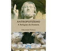 Antropoteísmo - a Religião do Homem
