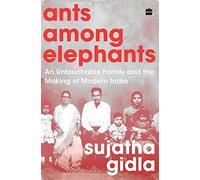 Ants among Elephants: An Untouchable Family and the Making of Modern India