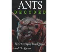 Ants Decoded: Their Strength, Intelligence, and THE QUEEN (Animals: DECODED)
