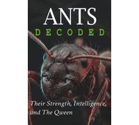Ants Decoded: Their Strength, Intelligence, and THE QUEEN (Animals: DECODED)