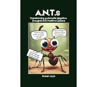 ANTs: Transferring Automatic Negative Thoughts Into Positive Lessons (ADHD Advantage Series: 5 Books for Adult Success & Focus Mastery)