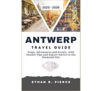 ANTWERP Travel Guide 2025 - 2026: Gems, Adventures and Events, with Insider Tips and Expert Advice to the Diamond City